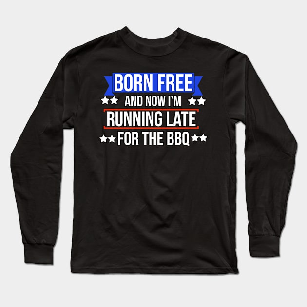 Born free now I'm running late for the BBQ Long Sleeve T-Shirt by Apparels2022